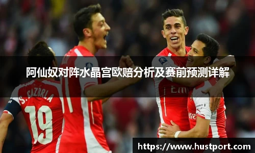 阿仙奴对阵水晶宫欧赔分析及赛前预测详解